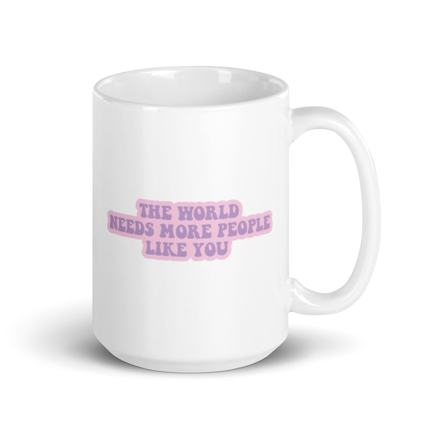 The World Needs More People Like You XL White Glossy Mug (15oz)