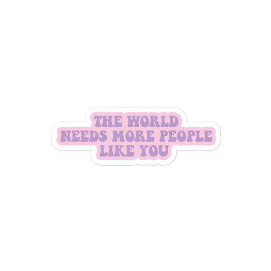 The World Needs More People Like You Sticker